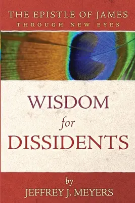 Moudrost pro disidenty: Jakubův list novýma očima - Wisdom for Dissidents: The Epistle of James Through New Eyes