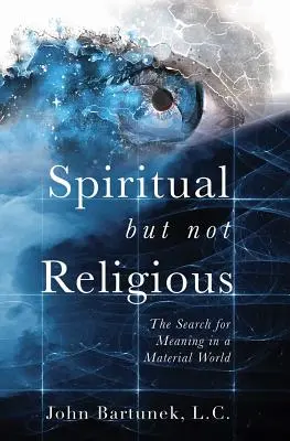 Duchovní, ale ne náboženský: Hledání smyslu v materiálním světě - Spiritual But Not Religious: The Search for Meaning in a Material World