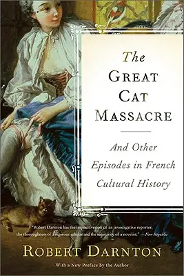 Velký kočičí masakr: A další epizody z dějin francouzské kultury - The Great Cat Massacre: And Other Episodes in French Cultural History