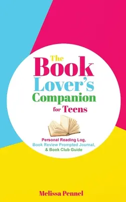 Společník milovníka knih pro dospívající: Osobní čtenářský deník, deník s podněty k recenzím a průvodce klubem pro milovníky knih - The Book Lover's Companion for Teens: Personal Reading Log, Review Prompted Journal, and Club Guide