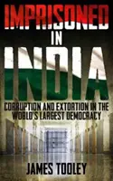 Uvězněni v Indii - Korupce a nespravedlivé věznění v největší demokracii světa - Imprisoned in India - Corruption and Wrongful Imprisonment in the World's Largest Democracy
