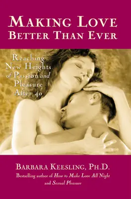Milování lepší než kdy jindy: Dosažení nových výšin vášně a rozkoše po čtyřicítce - Making Love Better Than Ever: Reaching New Heights of Passion and Pleasure After 40