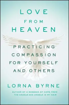 Láska nebeská: Soucit se sebou samým a s druhými lidmi v praxi - Love from Heaven: Practicing Compassion for Yourself and Others