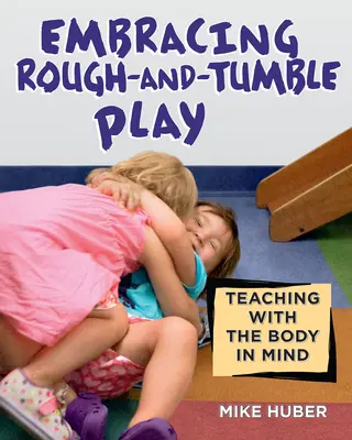 Přijmout hru s drsným tělem: Výuka s ohledem na tělo - Embracing Rough-And-Tumble Play: Teaching with the Body in Mind