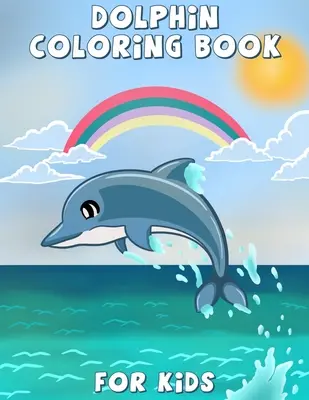 Omalovánky delfínů pro děti: Knížka s aktivitami pro děti a batolata, krásné omalovánky pro děti, chlapce a dívky ve věku 4-8 let, - Dolphin Coloring Book for Kids: Cute dolphin coloring, activity book for kids and toddlers, beautiful coloring pages for kids, boys & girls, ages 4-8,