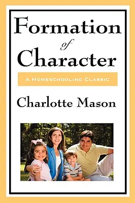 Formování charakteru: V. díl série Charlotty Masonové o domácím vzdělávání. - Formation of Character: Volume V of Charlotte Mason's Original Homeschooling Series