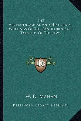 Archeologické a historické spisy Sanhedrinu a židovských talmudů - The Archaeological and Historical Writings of the Sanhedrin and Talmuds of the Jews
