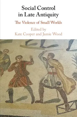 Sociální kontrola v pozdní antice: Násilí malých světů - Social Control in Late Antiquity: The Violence of Small Worlds