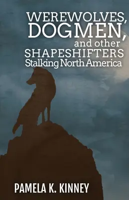 Vlkodlaci, psíci a další měňavci pronásledující Severní Ameriku - Werewolves, Dogmen, and Other Shapeshifters Stalking North America