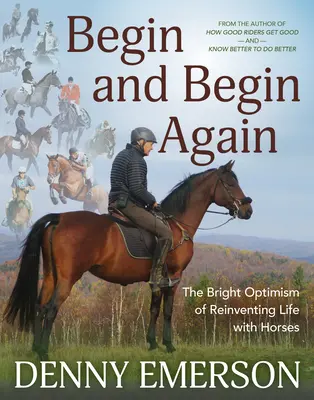 Začít a začít znovu: Zářivý optimismus znovuobjevování života s koňmi - Begin and Begin Again: The Bright Optimism of Reinventing Life with Horses