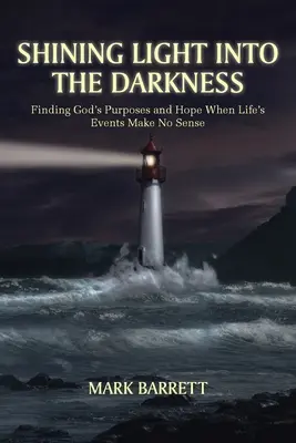 Zářící světlo do tmy: Hledání Božích záměrů a naděje, když události v životě nedávají smysl - Shining Light into the Darkness: Finding God's Purposes and Hope When Life's Events Make No Sense