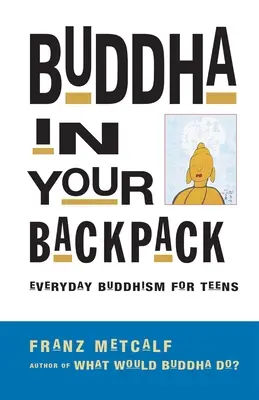 Buddha v batohu: Buddhismus pro každý den pro dospívající - Buddha in Your Backpack: Everyday Buddhism for Teens