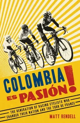 Colombia Es Pasion! Generace závodních cyklistů, kteří změnili svůj národ a Tour de France. - Colombia Es Pasion!: The Generation of Racing Cyclists Who Changed Their Nation and the Tour de France
