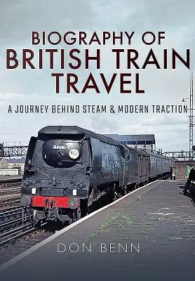 Životopis britského cestování vlakem: Cesta za párou a moderní trakcí - Biography of British Train Travel: A Journey Behind Steam and Modern Traction