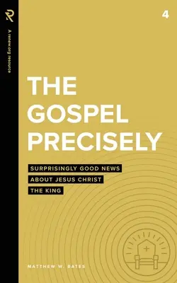 Evangelium přesně: Překvapivě dobrá zpráva o Ježíši Kristu Králi - The Gospel Precisely: Surprisingly Good News About Jesus Christ the King