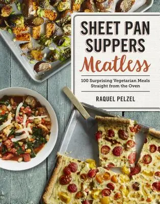 Večeře bez masa na plechu: 100 překvapivých vegetariánských jídel přímo z trouby - Sheet Pan Suppers Meatless: 100 Surprising Vegetarian Meals Straight from the Oven