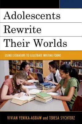 Adolescenti přepisují své světy: Využití literatury k ilustraci forem psaní - Adolescents Rewrite Their Worlds: Using Literature to Illustrate Writing Forms