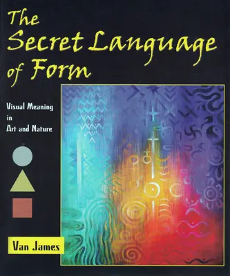 Tajná řeč tvarů: Vizuální význam v umění a přírodě - The Secret Language of Form: Visual Meaning in Art and Nature