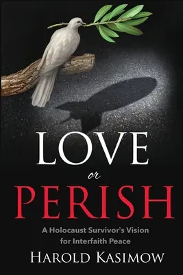 Miluj, nebo zhyň: Vize přeživšího holocaustu pro mezináboženský mír - Love or Perish: A Holocaust Survivor's Vision for Interfaith Peace
