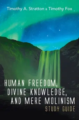 Studijní příručka Lidská svoboda, božské poznání a prostý molinismus - Human Freedom, Divine Knowledge, and Mere Molinism Study Guide