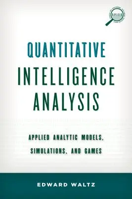 Kvantitativní zpravodajská analýza: Kvantitativní zpravodajství: aplikované analytické modely, simulace a hry. - Quantitative Intelligence Analysis: Applied Analytic Models, Simulations, and Games