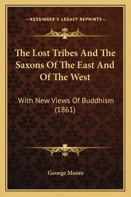 Ztracené kmeny a Sasové na východě i na západě: S novými pohledy na buddhismus (1861) - The Lost Tribes And The Saxons Of The East And Of The West: With New Views Of Buddhism (1861)