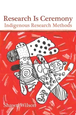 Výzkum je ceremoniál: Domorodé výzkumné metody - Research Is Ceremony: Indigenous Research Methods