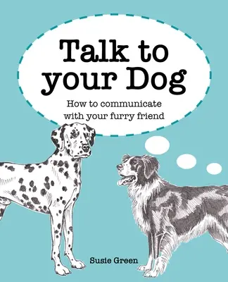 Mluvte se svým psem: Jak komunikovat se svým chlupatým přítelem - Talk to Your Dog: How to Communicate with Your Furry Friend
