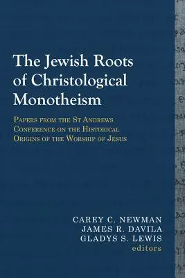 Židovské kořeny christologického monoteismu: Příspěvky z konference v St Andrews o historických kořenech uctívání Ježíše Krista. - The Jewish Roots of Christological Monotheism: Papers from the St Andrews Conference on the Historical Origins of the Worship of Jesus