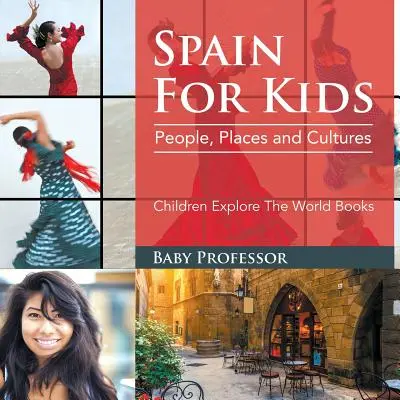 Španělsko pro děti: Dětské knihy pro poznávání světa: Lidé, místa a kultury - Dětské knihy pro poznávání světa - Spain For Kids: People, Places and Cultures - Children Explore The World Books
