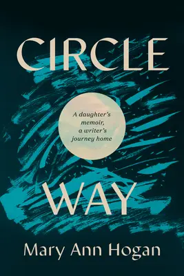 Circle Way: Vzpomínky dcery, cesta spisovatelky domů - Circle Way: A Daughter's Memoir, a Writer's Journey Home