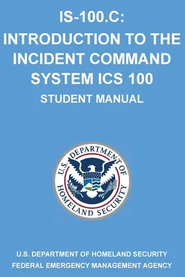 Is-100.C: Introduction to the Incident Command System, ICS 100: (Studentská příručka) - Is-100.C: Introduction to the Incident Command System, ICS 100: (Student Manual)