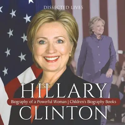 Hillary Clintonová: Životopis mocné ženy Dětské životopisné knihy pro děti - Hillary Clinton: Biography of a Powerful Woman Children's Biography Books