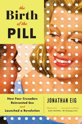 Zrození pilulky: Jak čtyři průkopníci znovuobjevili sex a zahájili revoluci - The Birth of the Pill: How Four Crusaders Reinvented Sex and Launched a Revolution