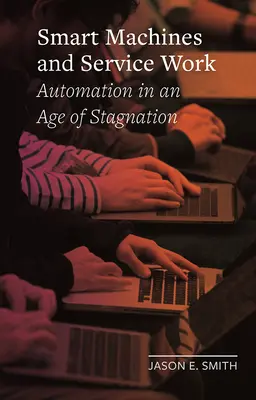Chytré stroje a práce ve službách: Automatizace ve věku stagnace - Smart Machines and Service Work: Automation in an Age of Stagnation