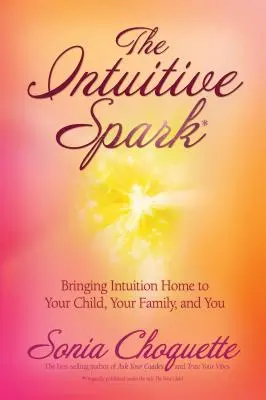 Intuitivní jiskra: Přineste intuici domů svému dítěti, své rodině i sobě: Přineste intuici domů svému dítěti, své rodině i sobě. - The Intuitive Spark: Bringing Intuition Home to Your Child, Your Family, and You