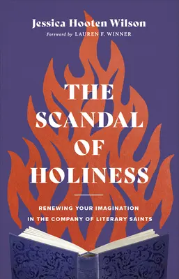 Skandál svatosti: Obnovení představivosti ve společnosti literárních světců - The Scandal of Holiness: Renewing Your Imagination in the Company of Literary Saints