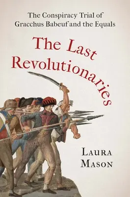 Poslední revolucionáři: The Conspiracy Trial of Gracchus Babeuf and the Equals (Spiklenecký proces s Gracchem Babeufem a rovnými) - The Last Revolutionaries: The Conspiracy Trial of Gracchus Babeuf and the Equals
