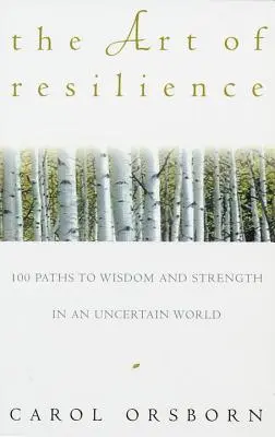 Umění odolnosti: Stovka cest k moudrosti a síle v nejistém světě. - The Art of Resilience: One Hundred Paths to Wisdom and Strength in an Uncertain World
