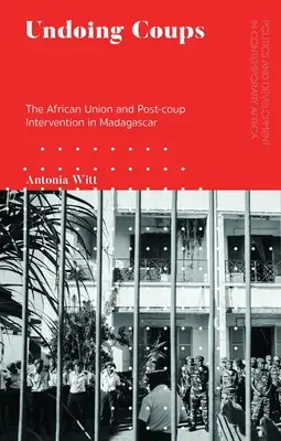 Zrušení převratů: Africká unie a zásah po převratu na Madagaskaru - Undoing Coups: The African Union and Post-coup Intervention in Madagascar