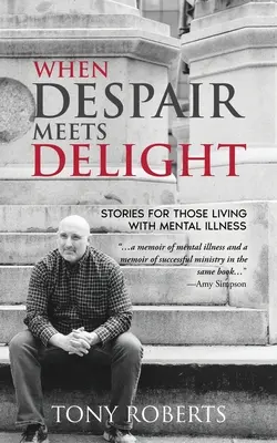 Když zoufalství potká radost: Příběhy pro pěstování naděje pro ty, kteří bojují s duševní nemocí. - When Despair Meets Delight: Stories to cultivate hope for those battling mental illness