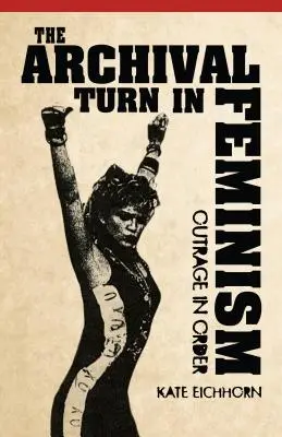Archivní obrat ve feminismu: Rozhořčení v pořádku - The Archival Turn in Feminism: Outrage in Order