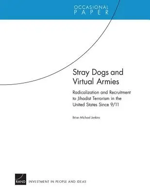 Toulaví psi a virtuální armády: Radikalizace a nábor k džihádistickému terorismu ve Spojených státech od 11. září 2001 - Stray Dogs and Virtual Armies: Radicalization and Recruitment to Jihadist Terrorism in the United States Since 9/11