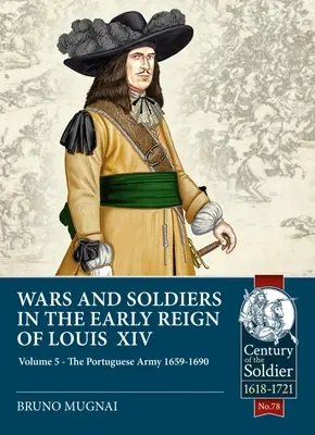 Války a vojáci na počátku vlády Ludvíka XIV: svazek 5: Portugalská armáda 1659-1690 - Wars and Soldiers in the Early Reign of Louis XIV: Volume 5: The Portuguese Army 1659-1690