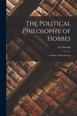 Hobbesova politická filozofie: Její základy a geneze - The Political Philosophy of Hobbes: Its Basis and Its Genesis
