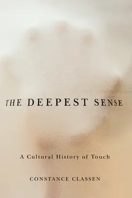 Nejhlubší smysl: Kulturní dějiny hmatu: nejsilnější smysly: kulturní dějiny hmatu - The Deepest Sense: A Cultural History of Touch