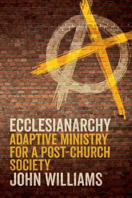 Ecclesianarchy: Adaptivní služba pro postcírkevní společnost - Ecclesianarchy: Adaptive Ministry for a Post-Church Society