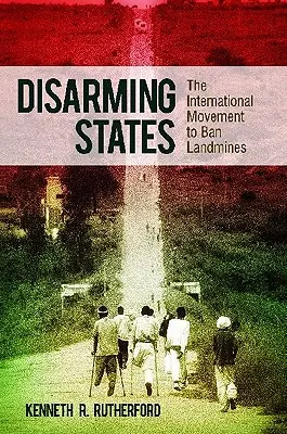 Odzbrojující státy: Mezinárodní hnutí za zákaz nášlapných min - Disarming States: The International Movement to Ban Landmines