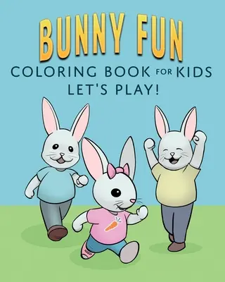 Zábavné omalovánky s králíčky pro děti: Pojďme si hrát! - Bunny Fun Coloring Book for Kids: Let's Play!