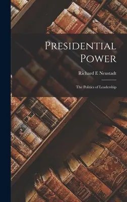 Prezidentská moc: politika vůdcovství - Presidential Power: the Politics of Leadership